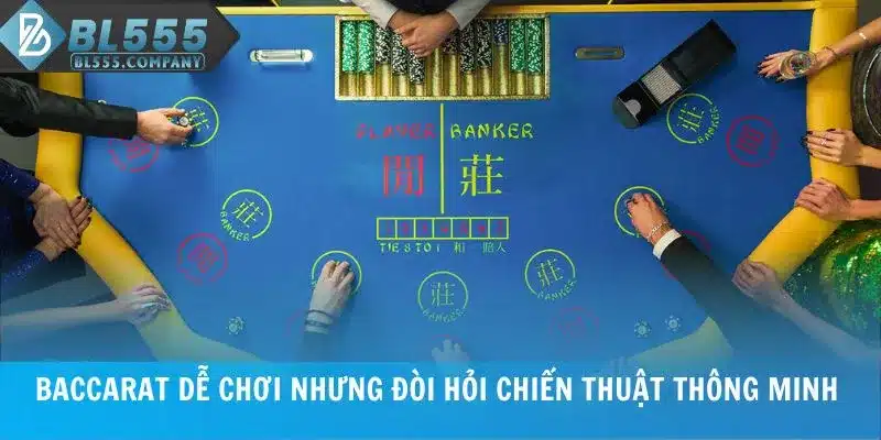 Baccarat dễ chơi nhưng đòi hỏi chiến thuật thông minh