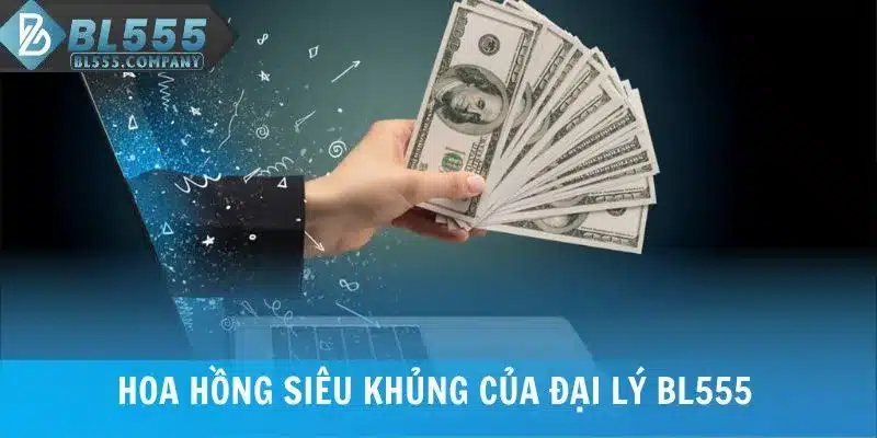 Hoa hồng siêu khủng của đại lý BL555