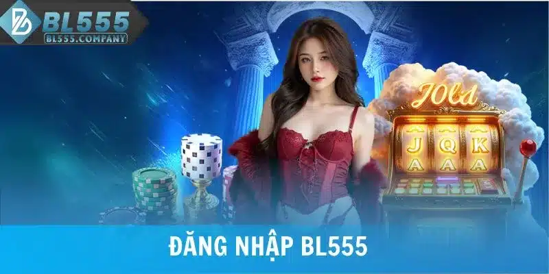 Đăng Nhập BL555 Nhanh Chóng Với Cách Xử Lý Lỗi Hay Gặp