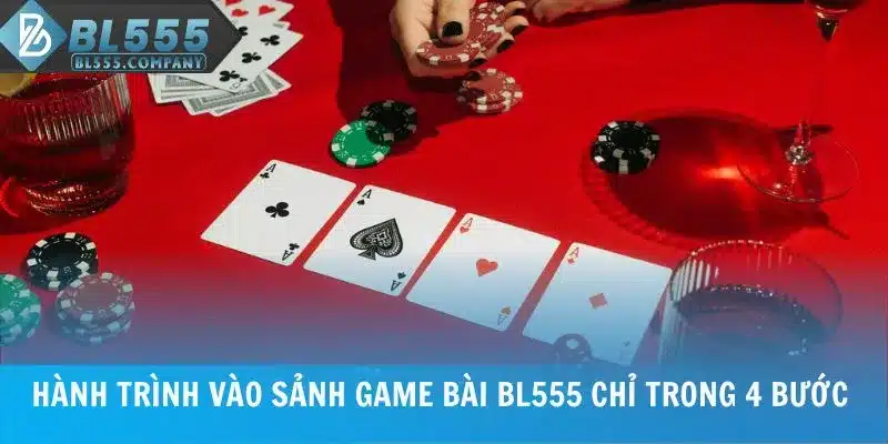 Hành trình vào sảnh game bài BL555 chỉ trong 4 bước