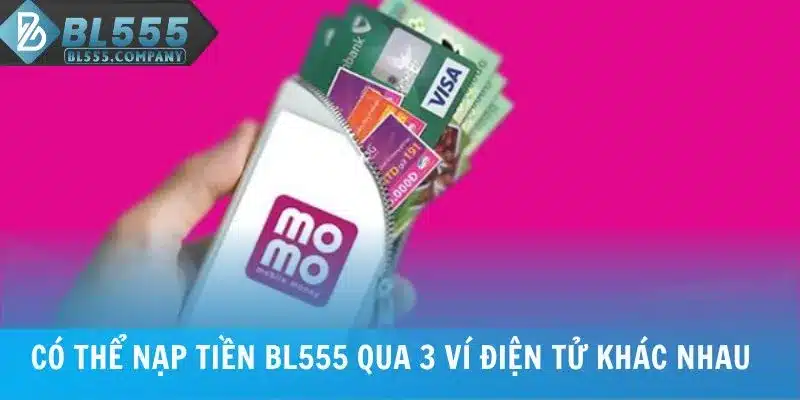 Có thể nạp tiền BL555 qua 3 ví điện tử khác nhau