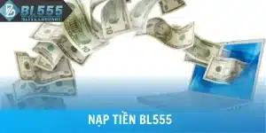 4 Phương Thức Nạp Tiền BL555 Nhà Cái Chấp Nhận Nhanh Nhất
