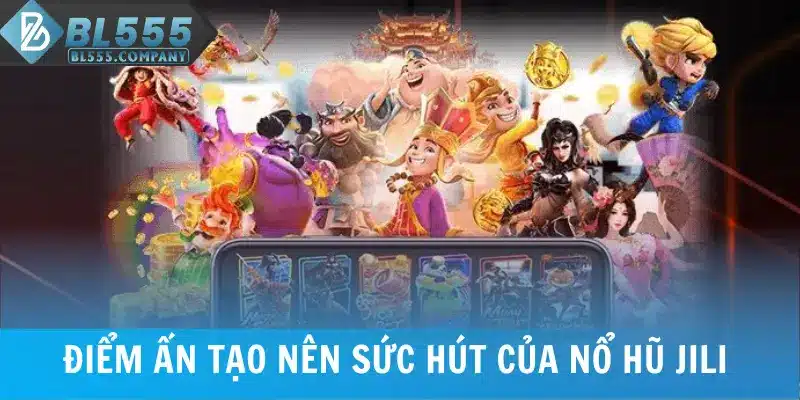 Những điểm ấn tạo nên sức hút của nổ hũ Jili