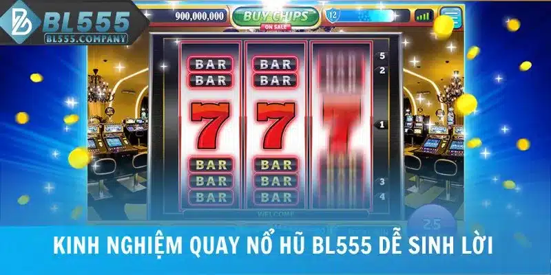 Kinh nghiệm quay nổ hũ BL555 dễ sinh lời