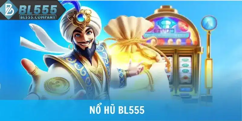 Nổ Hũ BL555 - Sảnh Game Giải Trí Số 1 Cho Tín Đồ Săn Jackpot