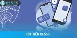 Chi Tiết Quy Trình Rút Tiền BL555 Và Hạn Mức Mới Nhất 2025