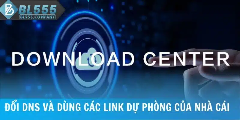 Đổi DNS và dùng các link dự phòng của nhà cái BL555