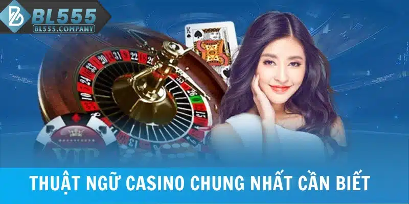 Thuật ngữ Casino chung nhất cần biết