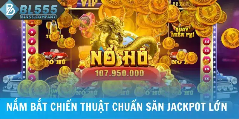 Nắm bắt chiến thuật chuẩn săn Jackpot lớn của Nổ Hũ Triệu Đô